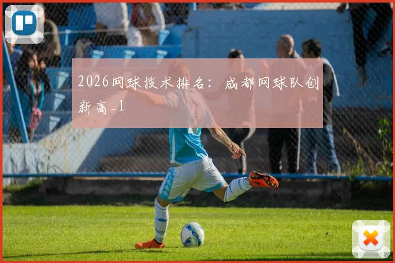 2026网球技术排名：成都网球队创新高_1