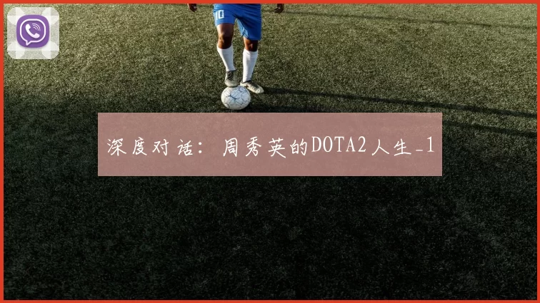 深度对话：周秀英的DOTA2人生_1